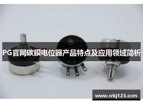 PG官网碳膜电位器产品特点及应用领域简析
